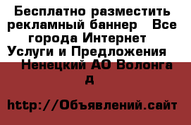 Бесплатно разместить рекламный баннер - Все города Интернет » Услуги и Предложения   . Ненецкий АО,Волонга д.